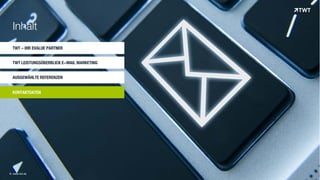AUSGEWÄHLTE REFERENZEN
© www.twt.de
Inhalt
TWT – IHR EVALUE PARTNER
KONTAKTDATEN
TWT LEISTUNGSÜBERBLICK E-MAIL MARKETING
 