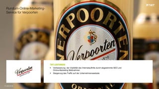 © www.twt.de
Rundum-Online-Marketing-
Service für Verpoorten
TWT LEISTUNGEN
 Verbesserung der Visibilität des Internetauftritts durch abgestimmte SEO und
Online-Marketing Maßnahmen
 Steigerung des Traffic auf der Unternehmenswebsite
 