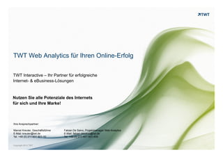 Web Analytics
Messen, Analysieren, Testen und Optimieren für
Ihren Online-Erfolg
© www.twt.de
TWT Interactive Group, Düsseldorf/Berlin
 