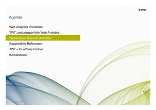 WEB ANALYTICS POTENZIALE
TWT LEISTUNGSPORTFOLIO WEB ANALYTICS
WEBANALYSE TOOLS IM ÜBERBLICK
AUSGEWÄHLTE REFERENZEN
© www.twt.de
Inhalt
TWT – IHR eVALUE PARTNER
KONTAKTDATEN
 