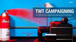 TWT CAMPAIGNING
Ihr Partner für erfolgreiche Markenkommunikation
© www.twt.de
 