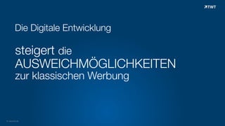 !
!
steigert die  
AUSWEICHMÖGLICHKEITEN  
zur klassischen Werbung
© www.twt.de
Die Digitale Entwicklung
 