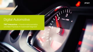 Digital Automotive 
TWT Interactive – Transformationsansätze
und Best Practices im Automobil-Segment
© www.twt.de
 