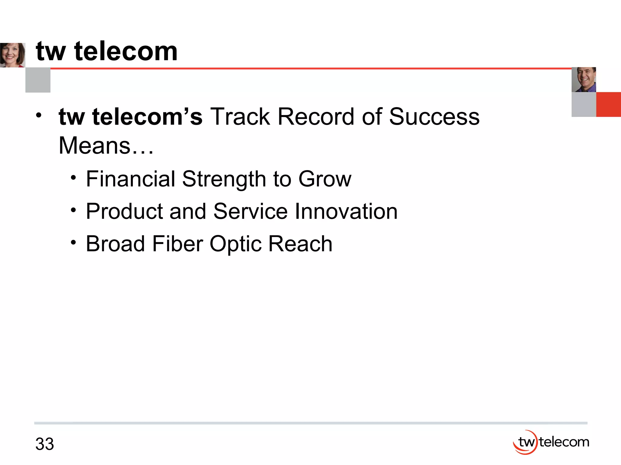 tw telecom tw telecom’s  Track Record of Success Means… Financial Strength to Grow  Product and Service Innovation Broad Fiber Optic Reach 