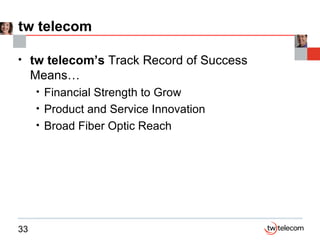 tw telecom tw telecom’s  Track Record of Success Means… Financial Strength to Grow  Product and Service Innovation Broad Fiber Optic Reach 