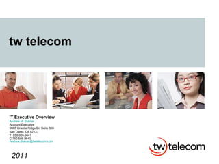 tw telecom IT Executive Overview Andrew M. Staicer Account Executive 9665 Granite Ridge Dr. Suite 500 San Diego, CA 92123 T  858.805.6041 C 760.586.9640 [email_address] 2011 