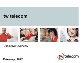 tw telecom




Executive Overview



February, 2012
 