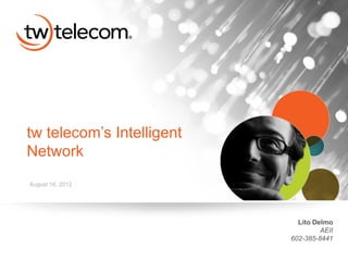 tw telecom’s Intelligent
Network
August 16, 2012




                             Lito Delmo
                                    AEII
                           602-385-8441
 