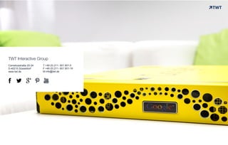 Corneliusstraße 20-24
D-40215 Düsseldorf
www.twt.de
TWT Interactive Group
T +49 (0) 211- 601 601-0
F +49 (0) 211- 601 601-19
M info@twt.de
© www.twt.de
 