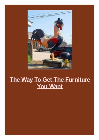 The Way To Get The Furniture
You Want

 
