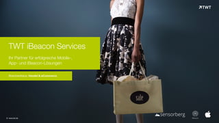 TWT iBeacon Services 
Ihr Partner für erfolgreiche Mobile-,  
App- und iBeacon-Lösungen
Branchenfokus: Handel & eCommerce
© www.twt.de
 