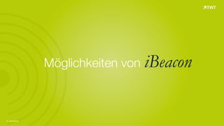 © www.twt.de
Möglichkeiten von iBeacon
 