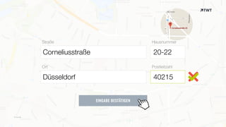 EINGABE BESTÄTIGEN
Straße
Ort
Hausnummer
Postleitzahl
Corneliusstraße
Düsseldorf 49065
20-22
40215
© twt.de
 