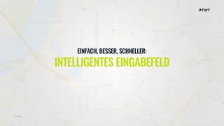 © twt.de
EINFACH, BESSER, SCHNELLER:
INTELLIGENTES EINGABEFELD
© twt.de
 