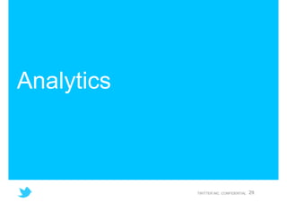 Analytics



            TWITTER INC. CONFIDENTIAL   29
 