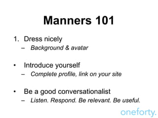 Manners 101 <ul><li>Dress nicely </li></ul><ul><ul><li>Background & avatar </li></ul></ul><ul><li>Introduce yourself </li>...