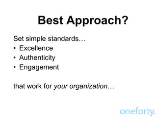 Best Approach? <ul><li>Set simple standards… </li></ul><ul><li>Excellence </li></ul><ul><li>Authenticity </li></ul><ul><li...