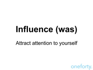 Influence (was) Attract attention to yourself 