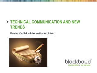 TECHNICAL COMMUNICATION AND NEW
           TRENDS
           Denise Kadilak – Information Architect




12/07/12       Footer                      1
 