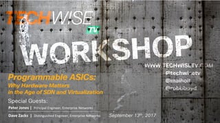 Programmable ASICs:
Why Hardware Matters
in the Age of SDN and Virtualization
Special Guests:
September 13th, 2017
Peter	Jones	|		Principal	Engineer,	Enterprise	Networks
Dave	Zacks |		Distinguished	Engineer,	Enterprise	Networks
 