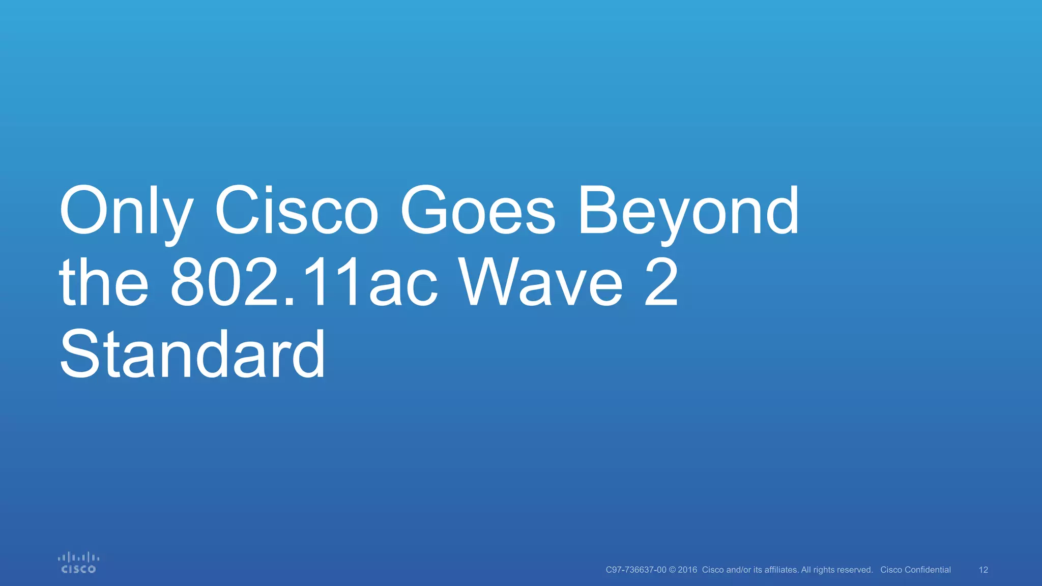 Only Cisco Goes Beyond
the 802.11ac Wave 2
Standard
 