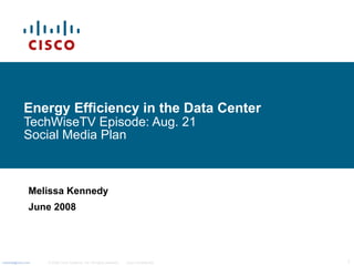 Energy Efficiency in the Data Center   TechWiseTV Episode: Aug. 21 Social Media Plan Melissa Kennedy June 2008 