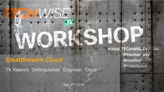 Stealthwatch Cloud
TK Keanini, Distinguished Engineer, Cisco
May 2nd 2018
 