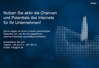 Nutzen Sie aktiv die Chancen
  und Potentiale des Internets
  für Ihr Unternehmen!
  Gerne zeigen wir Ihnen in einem persönlichen
  Gespräch auf, wie Sie Ihre gegebenen
  Internet-Potentiale nachhaltig erschließen.

  Kontaktieren Sie uns:
  Telefon: +49 (0) 211 - 601 601-0
  E-Mail: info@twt.de




Copyright 2012 TWT
 
