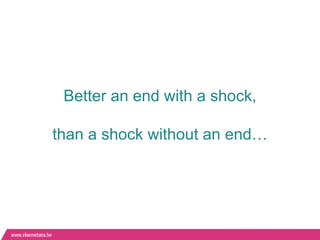 Better an end with a shock,

than a shock without an end…
 