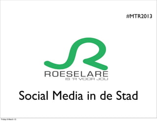 #MTR2013




                    Social Media in de Stad
Friday 8 March 13
 