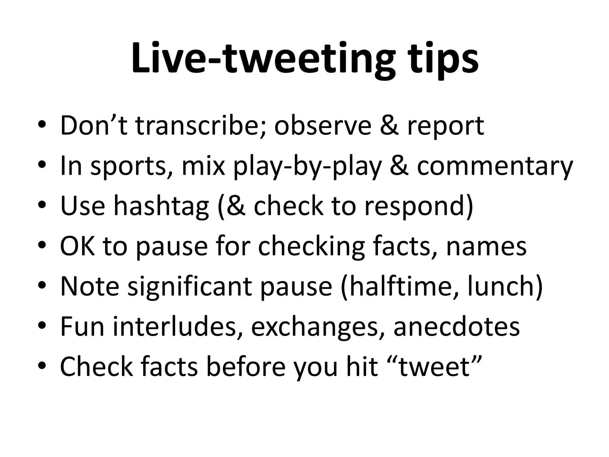 What to tweet?
•   Listen & join community conversation
•   Breaking news
•   Unfolding story
•   Livetweet events
•   Crowdsource
•   Interesting tidbits
•   Photos
 
