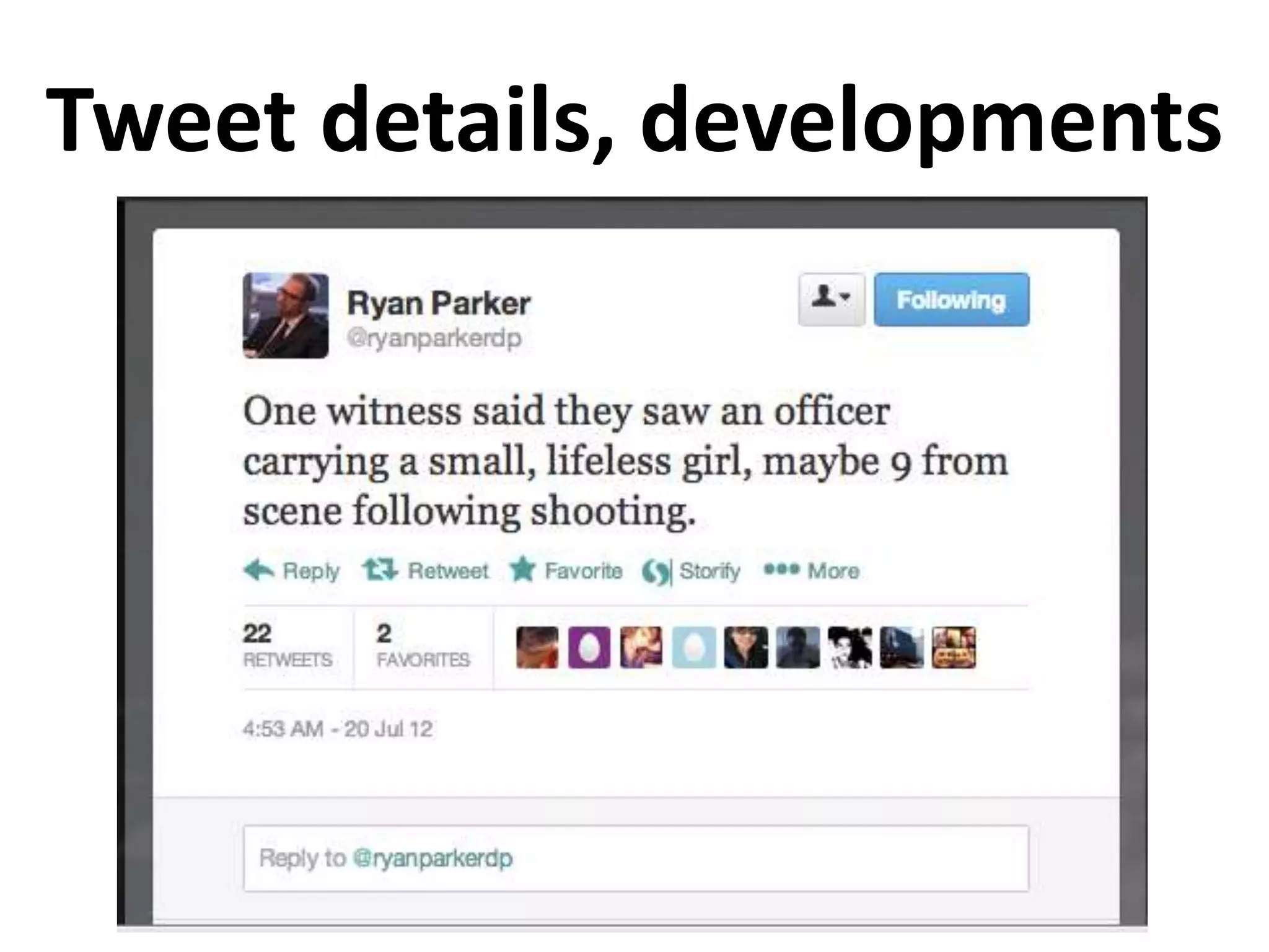 Routine beat coverage
•   Follow officials & agencies on beat
•   Twitter Search (advanced)
•   Hashtags (regular & spontaneous)
•   Lists (Twitter, TweetDeck, HootSuite)
•   Breaking news
•   Crowdsourcing
•   Liveblog (feeding in tweets)
 