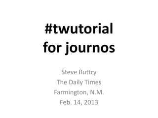 #twutorial
for journos
    Steve Buttry
 Bennington Banner
  March 20, 2013
 