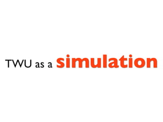 TWU as a   simulation
 