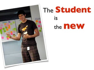 The Student
  is
  the   new
 