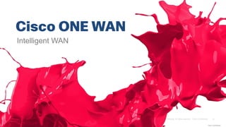 Cisco ONE WAN
Cisco Confidential
Intelligent WAN
 