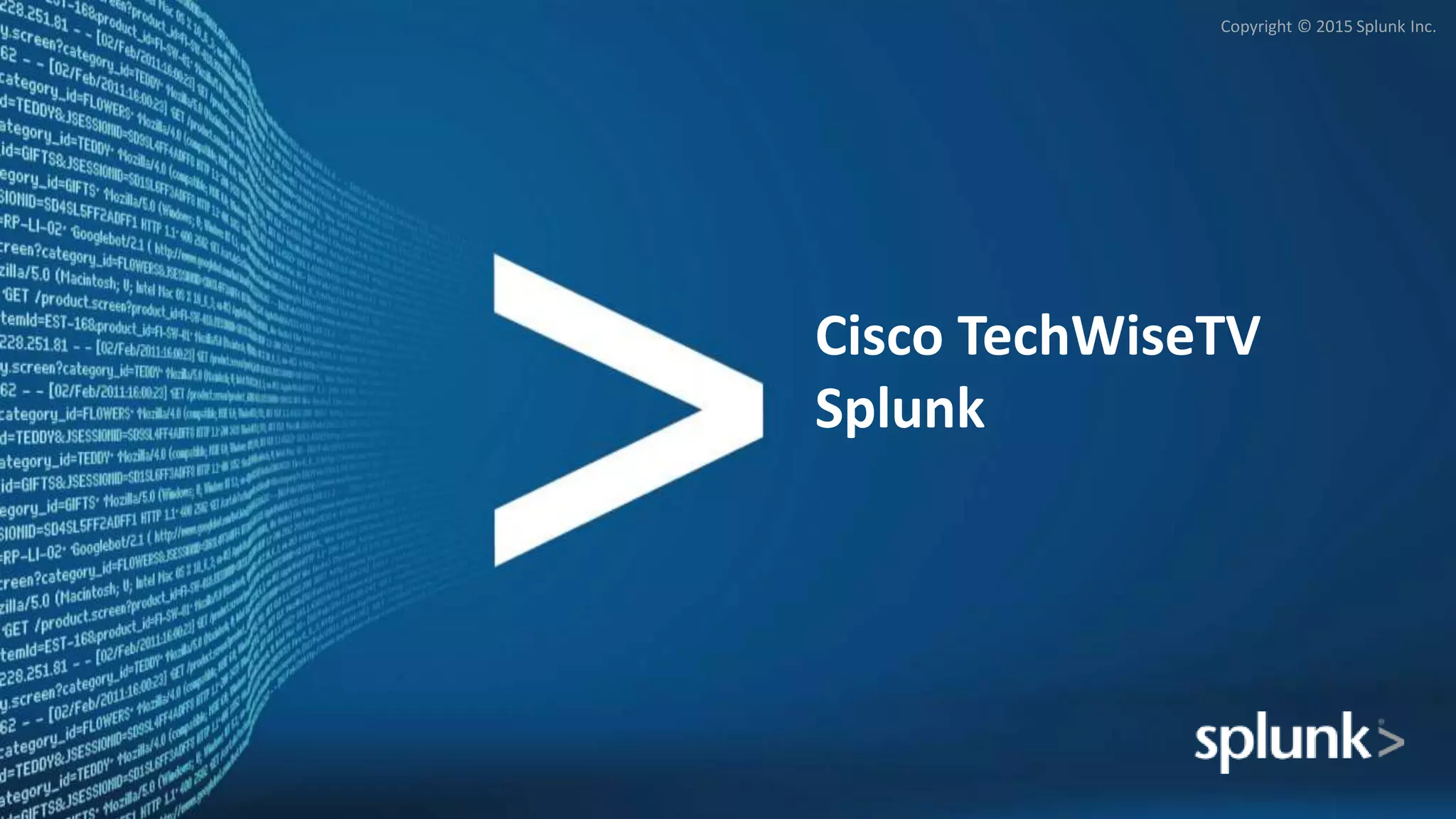 Copyright © 2015 Splunk Inc.
Cisco TechWiseTV
Splunk
 
