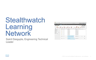 Sukrit Dasgupta, Engineering Technical
Leader
Stealthwatch
Learning
Network
 