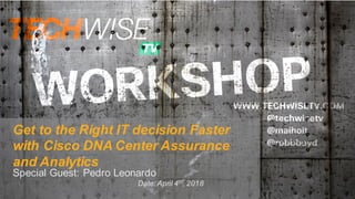 Get to the Right IT decision Faster
with Cisco DNA Center Assurance
and Analytics
Special Guest: Pedro Leonardo
Date:April 4th, 2018
 