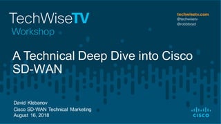 David Klebanov
Cisco SD-WAN Technical Marketing
August 16, 2018
A Technical Deep Dive into Cisco
SD-WAN
 