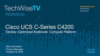 Marc Schneider
Product Manager
October 18, 2018
Density Optimized Multinode Compute Platform
Cisco UCS C-Series C4200
 