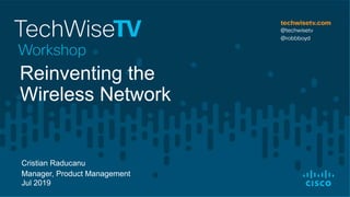 Cristian Raducanu
Manager, Product Management
Jul 2019
Reinventing the
Wireless Network
 