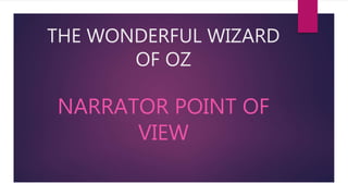 THE WONDERFUL WIZARD
OF OZ
NARRATOR POINT OF
VIEW
 