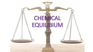CHEMICAL
EQUILIBIUM
 