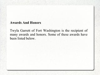 Awards And Honors
Twyla Garrett of Fort Washington is the recipient of
many awards and honors. Some of these awards have
been listed below.
 