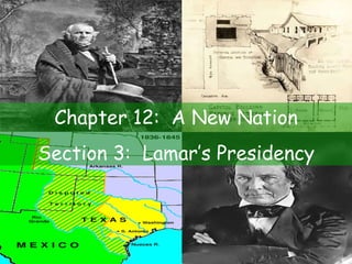 Chapter 12:  A New Nation Section 3:  Lamar’s Presidency 
