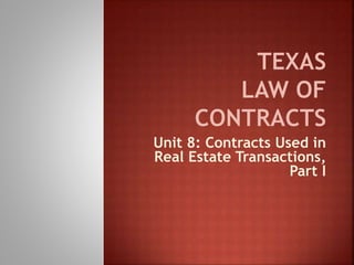 Unit 8: Contracts Used in
Real Estate Transactions,
Part I
 