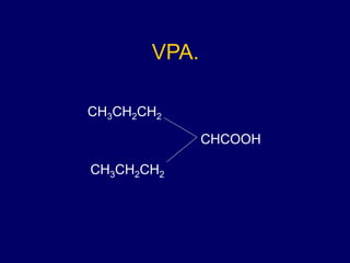 VPA.
CH3CH2CH2
CH3CH2CH2
CHCOOH
 