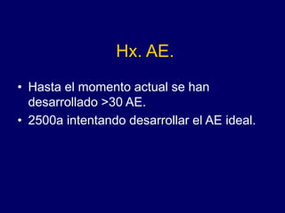 Hx. AE.
• Hasta el momento actual se han
desarrollado >30 AE.
• 2500a intentando desarrollar el AE ideal.
 