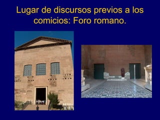 Lugar de discursos previos a los
comicios: Foro romano.
 